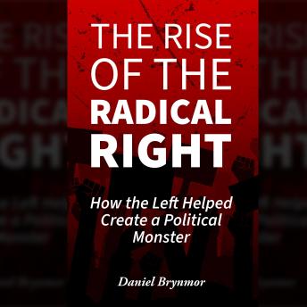 The Rise of the Radical Right: How the Left Helped Create a Political Monster