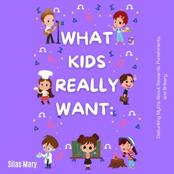 What Kids Really Want: Debunking Myths About Rewards, Punishments, and Bribery