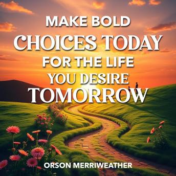 Make Bold Choices Today for the Life You Desire Tomorrow: 'Embrace bold choices today and unlock the life you desire with our transformative audio lessons!'