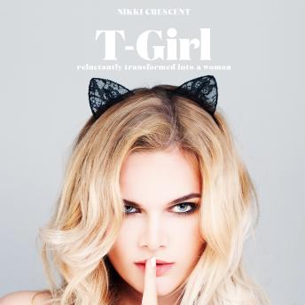 T-Girl: Reluctantly Transformed into a Woman