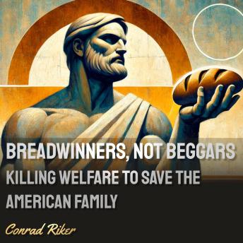 Breadwinners, Not Beggars: Killing Welfare to Save the American Family