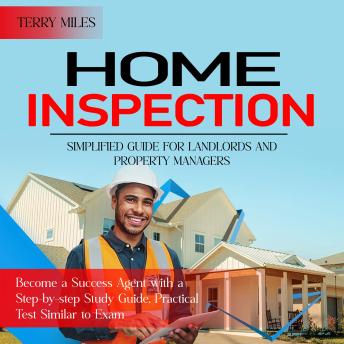 Home Inspection: Simplified Guide for Landlords and Property Managers (Become a Success Agent with a Step-by-step Study Guide, Practical Test Similar to Exam)