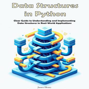 Data Structures in Python: Clear Guide to Understanding and Implementing Data Structures in Real-World Applications