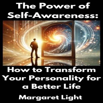 The Power of Self-Awareness:  How to Transform Your Personality for a Better Life