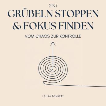 [German] - Grübeln stoppen & Fokus finden (2 in 1): Vom Chaos zur Kontrolle: Befreien Sie sich von mentalem Ballast, Steigern Sie Produktivität und Finden Sie Frieden ohne Überforderung