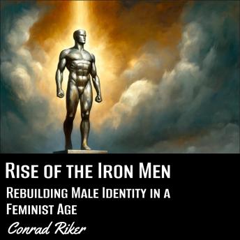 Rise of the Iron Men: Rebuilding Male Identity in a Feminist Age