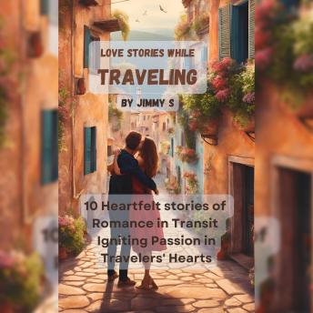 Love Stories While Traveling: 10 Heartfelt stories of Romance in Transit Igniting Passion in Traveler's Hearts