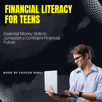Financial Literacy for Teens: Essential Money Skills to Jumpstart a Confident Financial Future