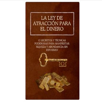 [Spanish] - Ley de Atracción para el Dinero: 17 Secretos y Técnicas Poderosas para Manifestar Riqueza y Abundancia Sin Esfuerzo