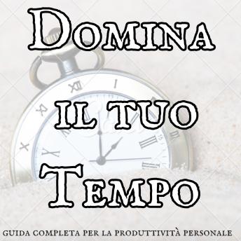 [Italian] - Domina il tuo tempo: La guida completa per la produttività personale