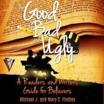 The Good, the Bad, and the Ugly: A Readers’ and Writers’ Guide for Believers