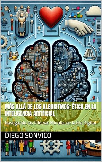 [Spanish] - Más Allá de los Algoritmos: Ética en la Inteligencia Artificial: Navegando los Dilemas Morales de la Era Digital