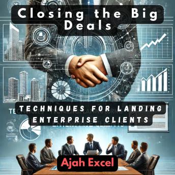 Closing the Big Deals: Techniques for Landing Enterprise Clients