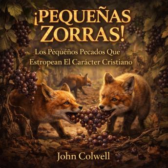 [Spanish] - ¡Pequeñas Zorras!: Los Pequeños Pecados Que Estropean El Carácter Cristiano