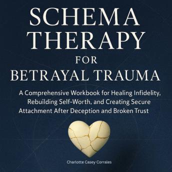Schema Therapy for Betrayal Trauma: A Comprehensive Workbook for Healing Infidelity, Rebuilding Self-Worth, and Creating Secure Attachment After Deception and Broken Trust