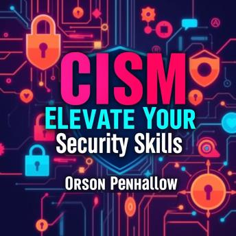 CISM Elevate Your Security Skills: Secrets to Transformative Success: 'Elevate your CISM skills with dynamic audio lessons that unlock transformative success in your security career!'