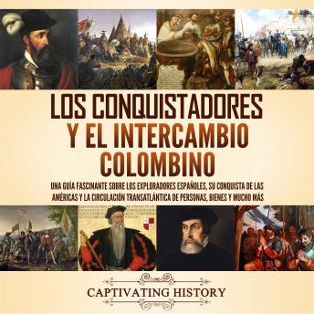 [Spanish] - Los conquistadores y el intercambio colombino: Una guía fascinante sobre los exploradores españoles, su conquista de las Américas y la circulación transatlántica de personas, bienes y mucho más