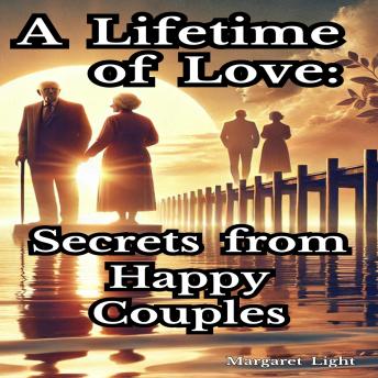 A Lifetime of Love:  Secrets from Happy Couples