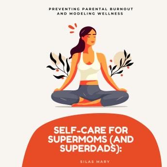Self-Care for Supermoms (and Superdads): Preventing Parental Burnout and Modeling Wellness