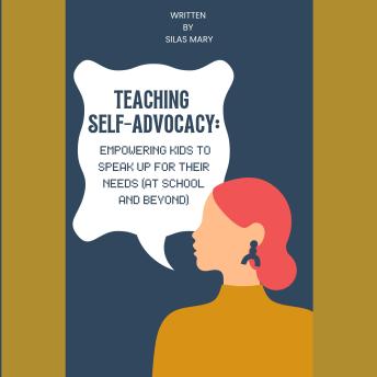 Teaching Self-Advocacy: Empowering Kids to Speak Up for Their Needs (at School and Beyond)