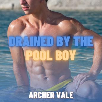 Drained by the Pool Boy (Gay Alpha Male Erotica)
