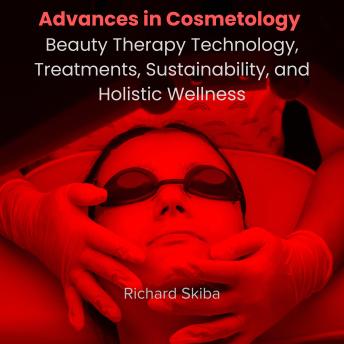 Advances in Cosmetology: Beauty Therapy Technology, Treatments, Sustainability, and Holistic Wellness