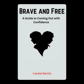 Brave and Free: A Guide to Coming Out with Confidence