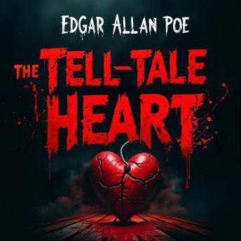 The Tell-Tale Heart: A Haunting Horror Story of Murder, Paranoia, Psychological Terror, and Supernatural Suspense – Unabridged Classic Gothic Masterpiece