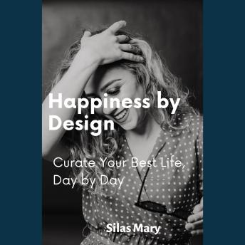 Happiness by Design: Curate Your Best Life, Day by Day