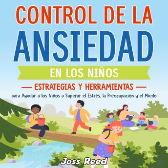 [Spanish] - Control de la ansiedad en los niños: Estrategias y herramientas para ayudar a los niños a superar el estrés, la preocupación y el miedo