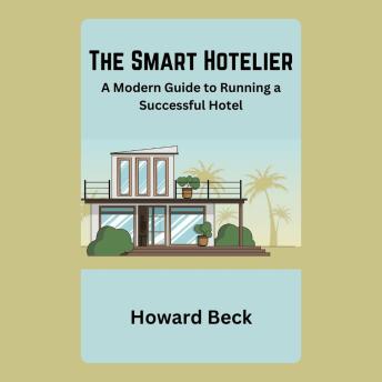 The Smart Hotelier: A Modern Guide to Running a Successful Hotel