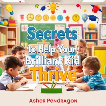 Secrets to Help Your Brilliant Kid Thrive Like Never Before: 'Empower your brilliant kid with transformative audio lessons to help them thrive beyond expectations!'