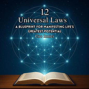 The 12 Universal Laws: A Blueprint for Manifesting Life’s Greatest Potential