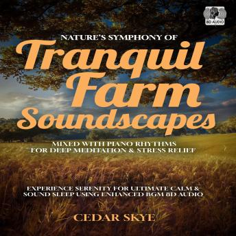 Nature’s Symphony of Tranquil Farm Soundscapes Mixed With Piano Rhythms For Deep Meditation & Stress Relief: Experience Serenity For Ultimate Calm & Sound Sleep Using Enhanced BGM 8D Audio