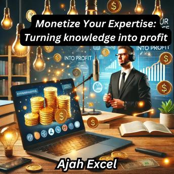 Monetize Your Expertise: Turning knowledge into profit