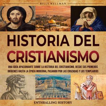 [Spanish] - Historia del cristianismo: Una guía apasionante sobre la historia del cristianismo, desde sus primeros orígenes hasta la época moderna, pasando por las Cruzadas y los Templarios