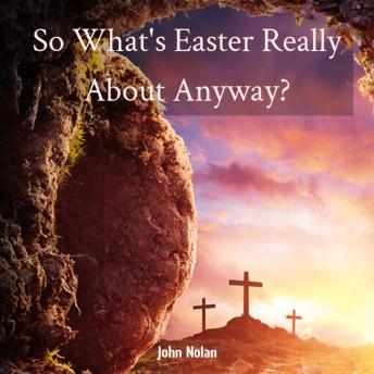 So What's Easter Really About Anyway?: Bible Study