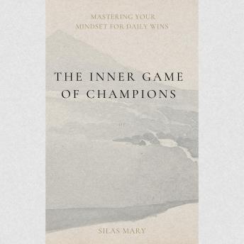 The Inner Game of Champions: Mastering Your Mindset for Daily Wins