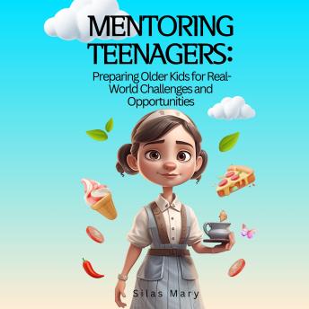 Mentoring Teenagers: Preparing Older Kids for Real-World Challenges and Opportunities