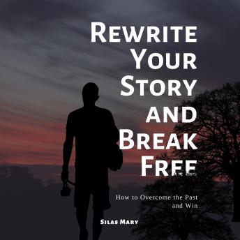 Rewrite Your Story and Break Free: How to Overcome the Past and Win