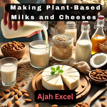 DIY Dairy-Free Alternatives: Making Plant-Based Milks and Cheeses