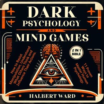 Dark Psychology and Mind Games (2 in 1 Bible): How to Resist Manipulation, Understand What Others Think and Influence Their Actions. 11 Proven Ways to Master Human Psychology.
