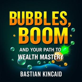 Bubbles, Boom, and Your Path to Wealth Mastery: 'Unlock your financial success with immersive audio lessons tailor-made for mastering Bubbles, Boom, and Your Path to Wealth Mastery!'