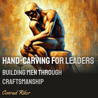 Hand-Carving for Leaders: Building Men Through Craftsmanship