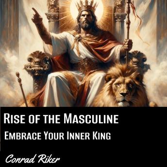 Rise of the Masculine: Embrace Your Inner King