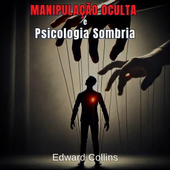 [Portuguese] - Manipulação Oculta e Psicologia Sombria: Técnicas Proibidas para Influenciar no Cotidiano