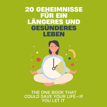 [German] - 20 Geheimnisse für ein längeres und gesünderes Leben: Die Geheimnisse, die Sie nicht ignorieren dürfen – Ihr Leben hängt von ihnen ab