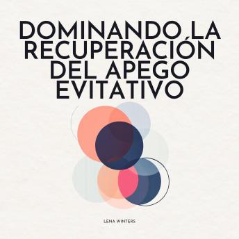 [Spanish] - Dominando la Recuperación del Apego Evitativo: Transforma la Ansiedad en Confianza, Nutre Vínculos Significativos y Desbloquea tu Capacidad de Amar sin Sacrificar los Límites Personales