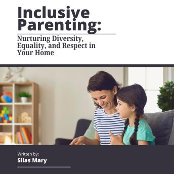 Inclusive Parenting: Nurturing Diversity, Equality, and Respect in Your Home