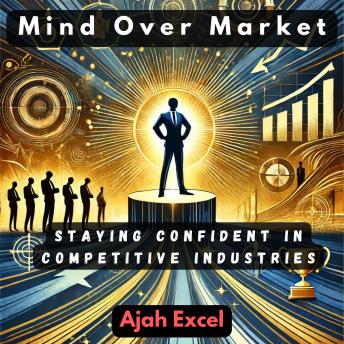 Mind Over Market: Staying Confident in Competitive Industries